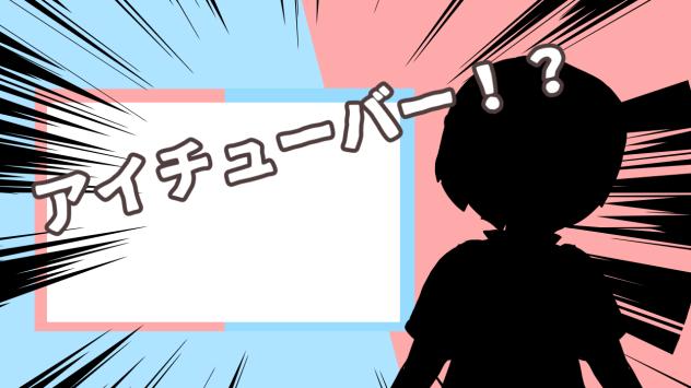 アイチューバー！？