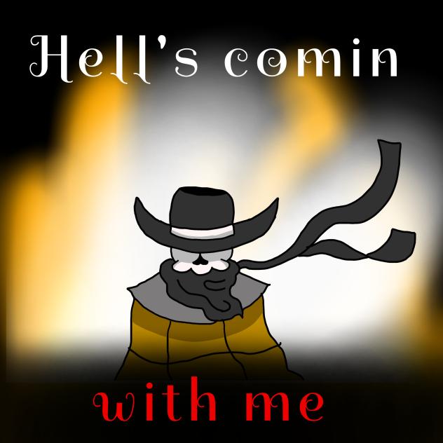 Hell's comin, hell...