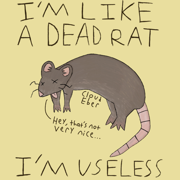 I'm Like A Dead Rat, I'm Useless