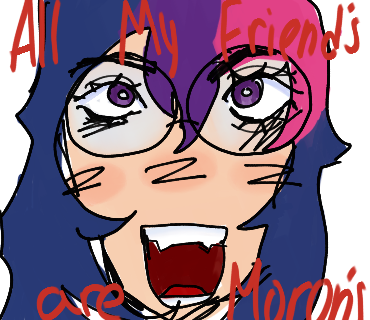 All my friends are MORONS