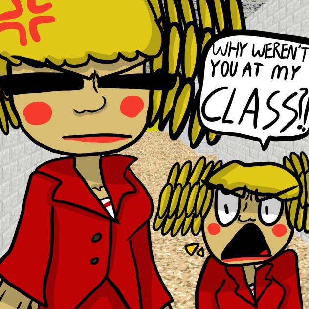 WHY WEREN’T YOU AT MY CLAAAAAAAAAASSSSSS