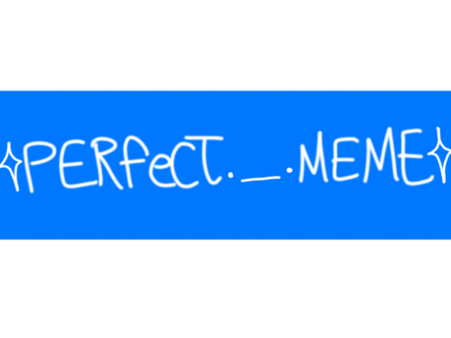 PERFECT MEME!1!_Restored3