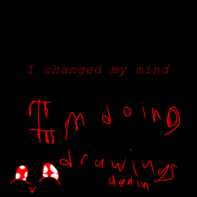 I changed my mind more drawing’s now