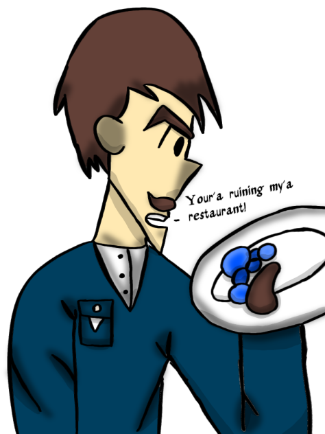 your ruining my restaurant!