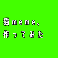 猫meme、作ってみた