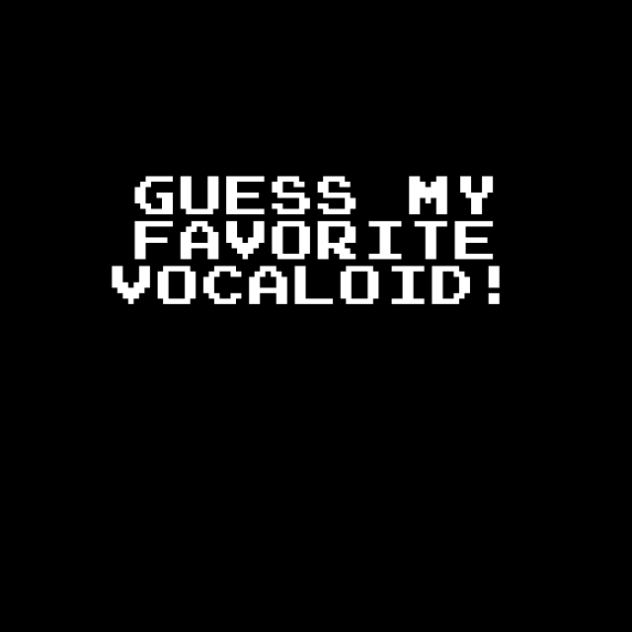 Guess my favorite vocaloid+utau