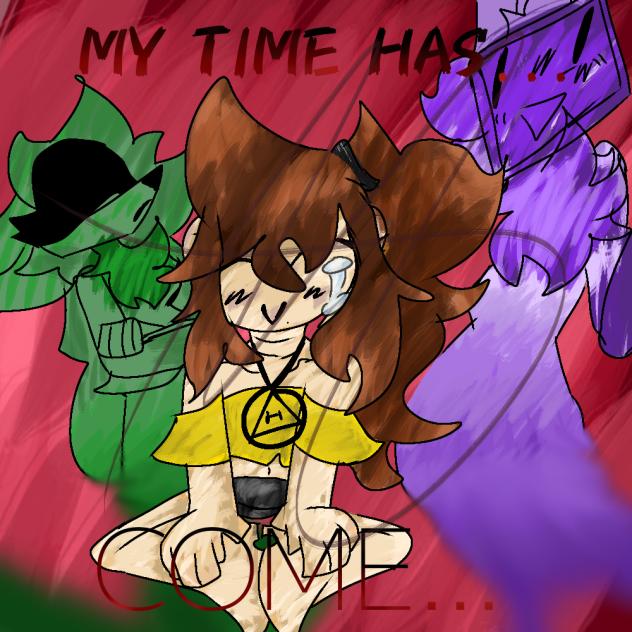 My time has.. COME...