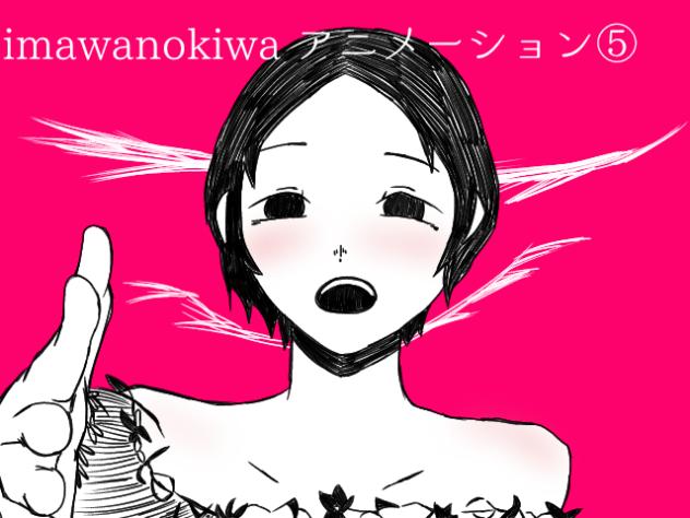 imawanokiwa アニメーション⑤