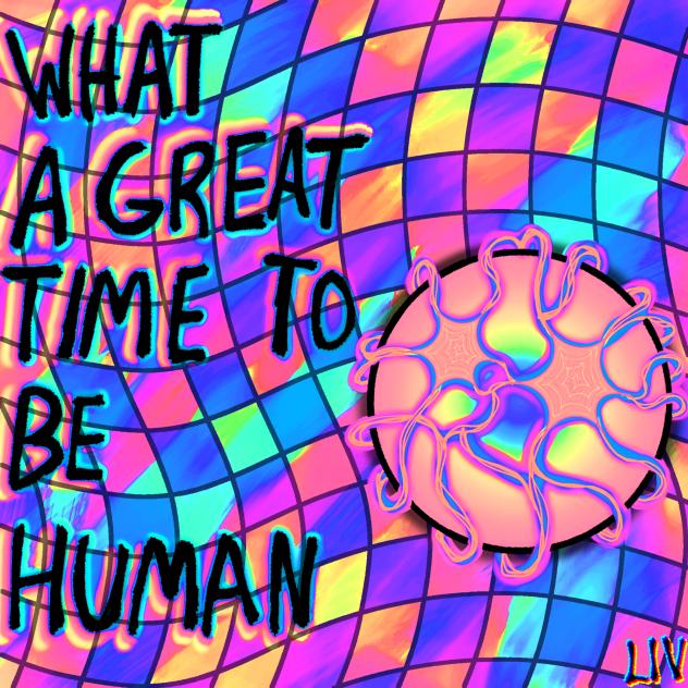 What a Great Time to Be Human