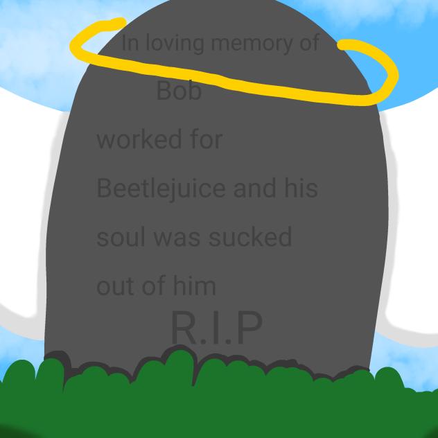 R.I.P Bob from Beetlejuice