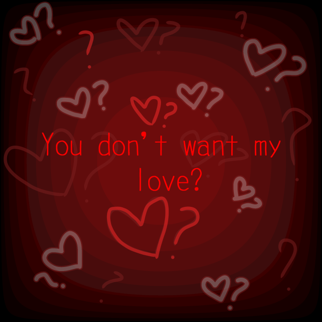 You don't want my love💔❓
