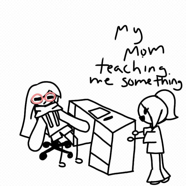 My brain while my mom is teaching me