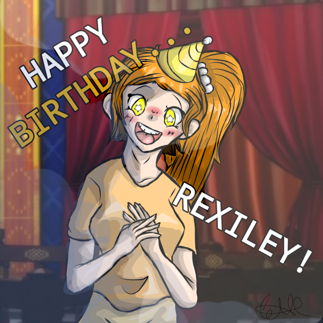 Uppupupu! Happy birthday Rexiley!