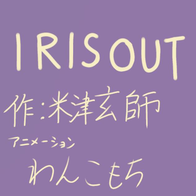 IRIS OUT 途中経過