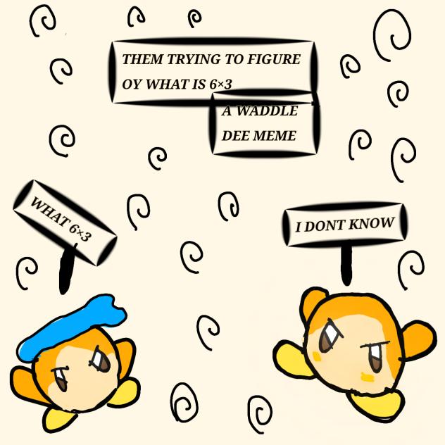 waddle Dee's trying to solve 6×3