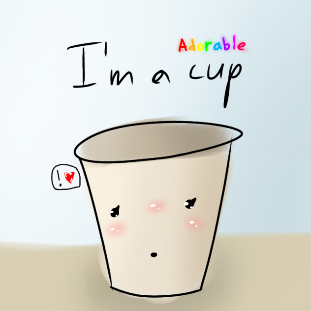 I'm a ADORABLE cup!♡