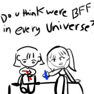 Do you think we’re bff in every universe