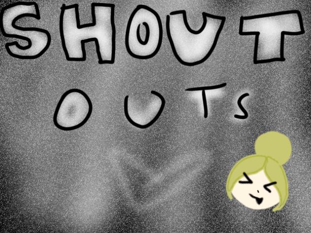 Shout outs ahhhhhh pt.1