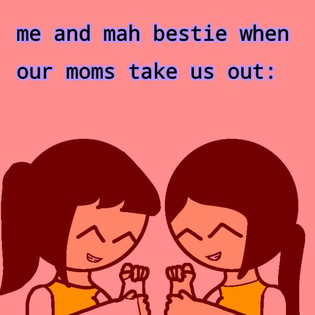 me and mah bestie