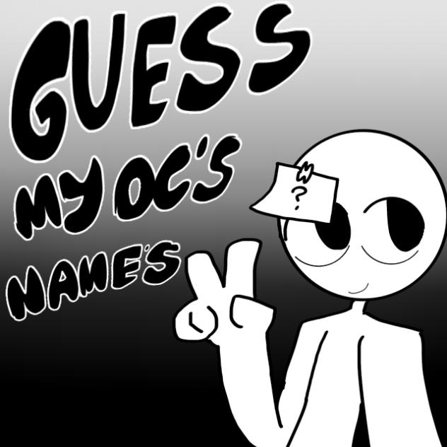 GUESS MY OC’S NAMES!!!