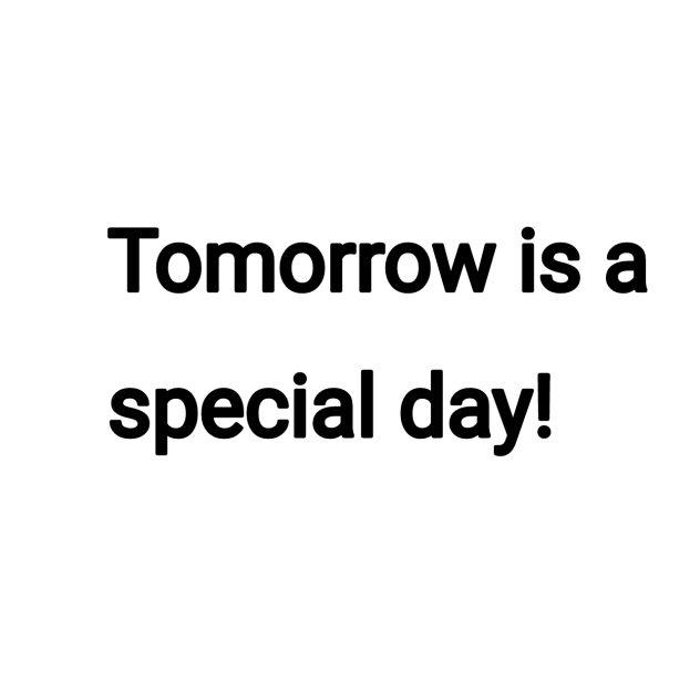 Tomorrow is a special day!