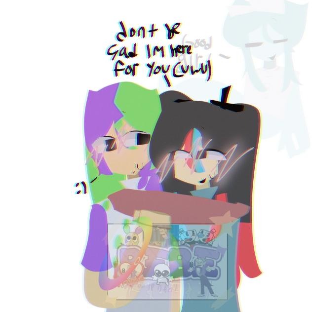 dont be sad im here for you (UwU)