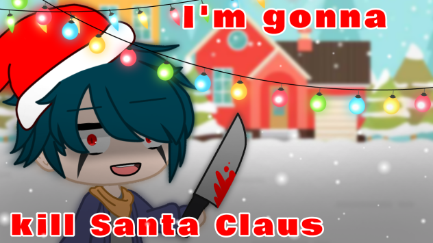I'm gonna kill Santa Claus