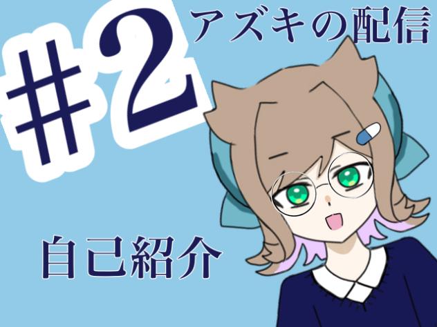 アズキの配信　#2 自己紹介