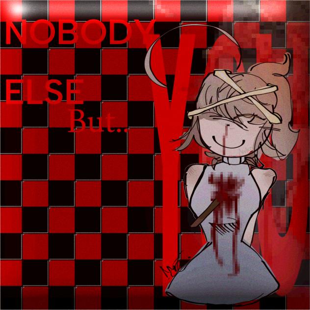 Nobody else but you