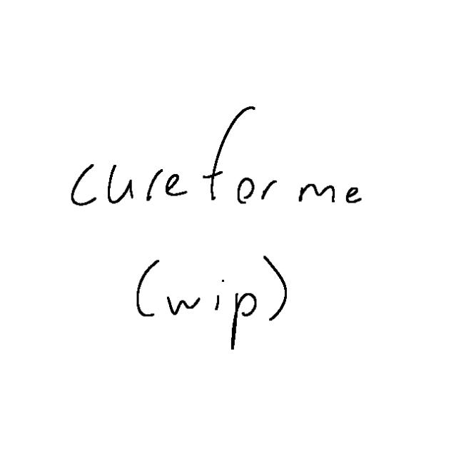 Cure for me [wip]