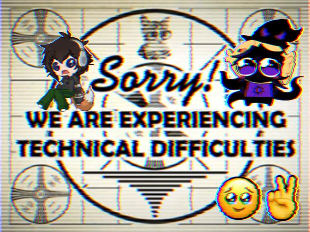 ~♦︎×..Technical Difficulties..×♦︎~