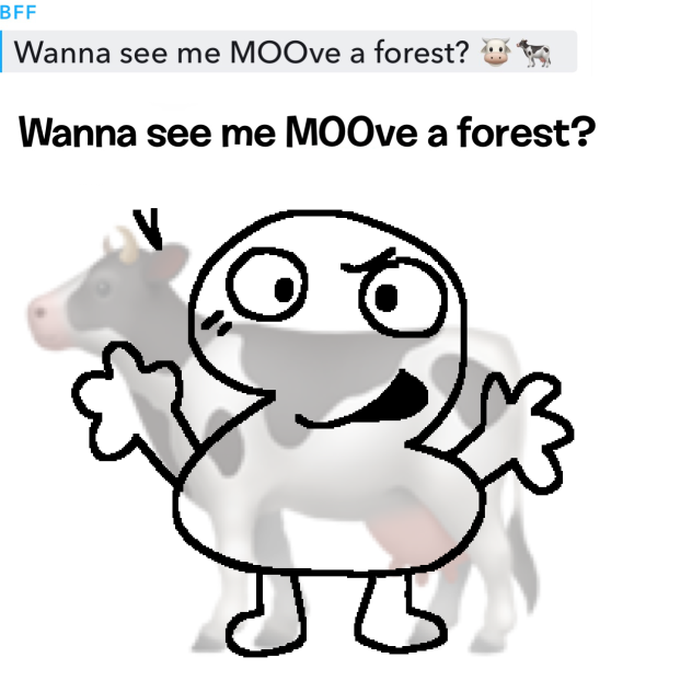 'WANNA SEE ME 'MOO'VE A FOREST'