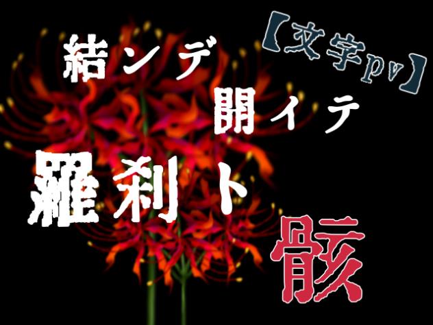 【文字pv】結ンデ開イテ羅刹ト骸