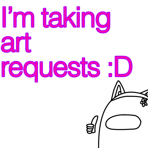 I’m taking art requests