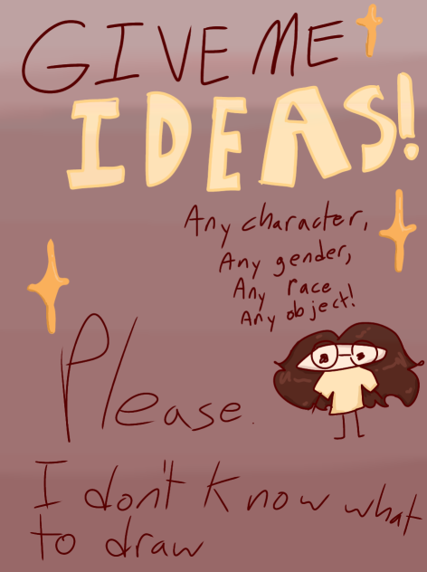PLEASE I NEED IDEAS