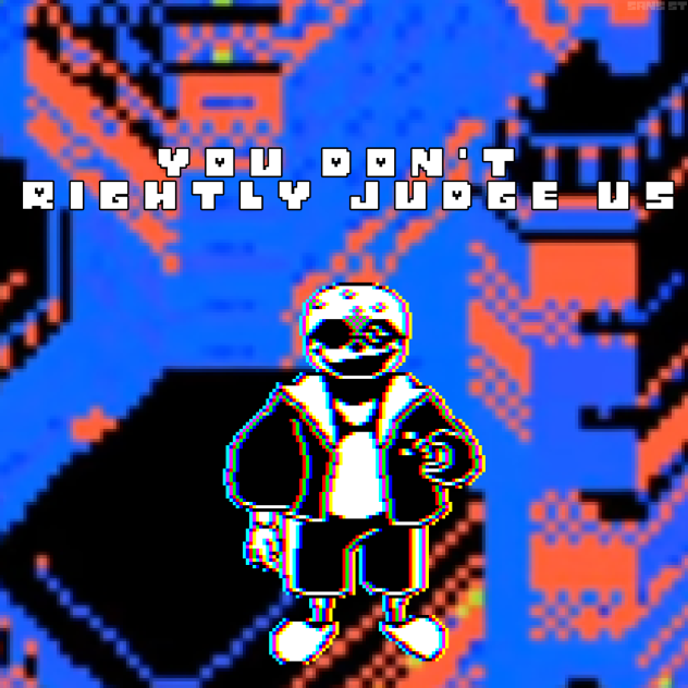 YOU DON'T RIGHTLY JUDGE US