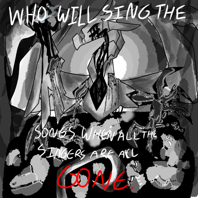 WHEN ALL THE SINGERS ARE ALL GONE.