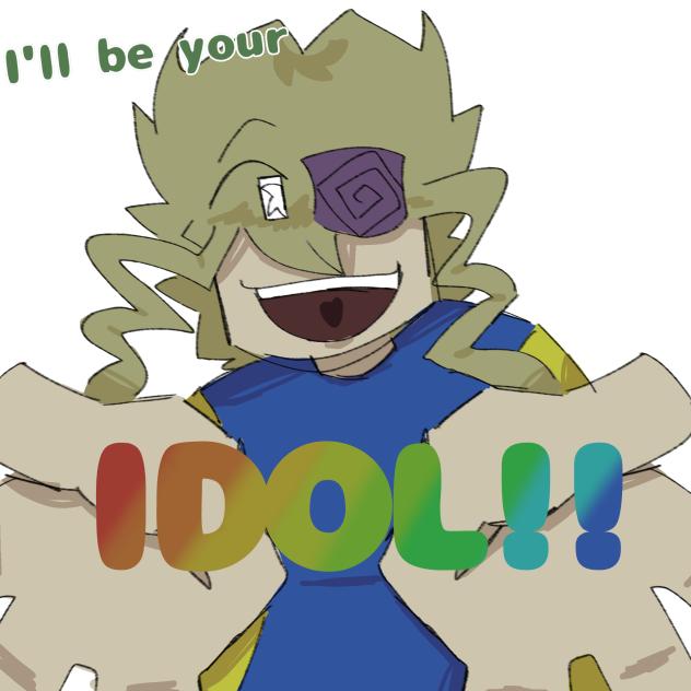 they'll be your idol vro...