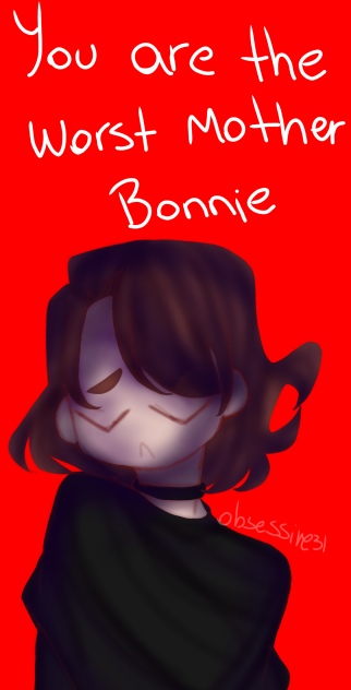 you are the worst mother, Bonnie