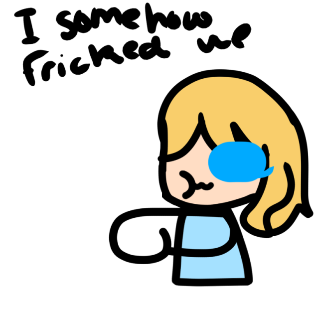 I somehow fricked up