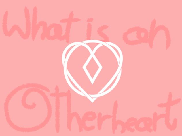 Basics of otherheart if you care still
