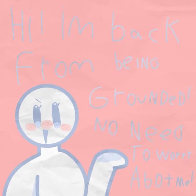 I'm back from being grounded