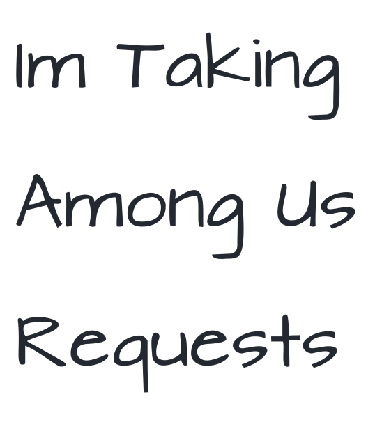 Im Taking Among Us Requests