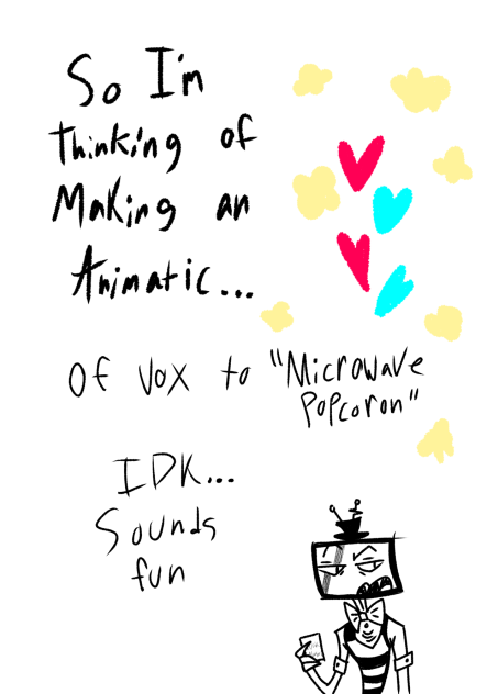 🍿🍿Might make animatic🍿🍿