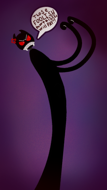 “Those FOOLISH mortalssss will PAY!!”