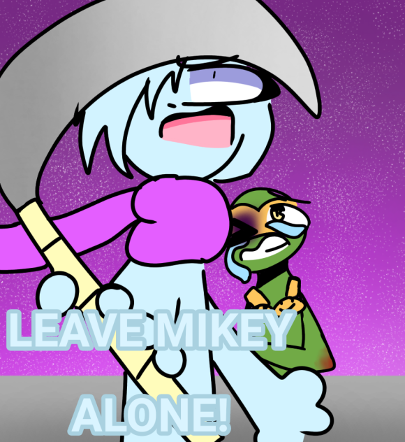 LEAVE MIKEY ALONE!