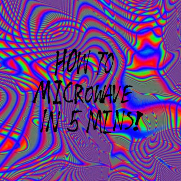 HOW 2 MICROWAVE IN 5 MINUTES! (CW)