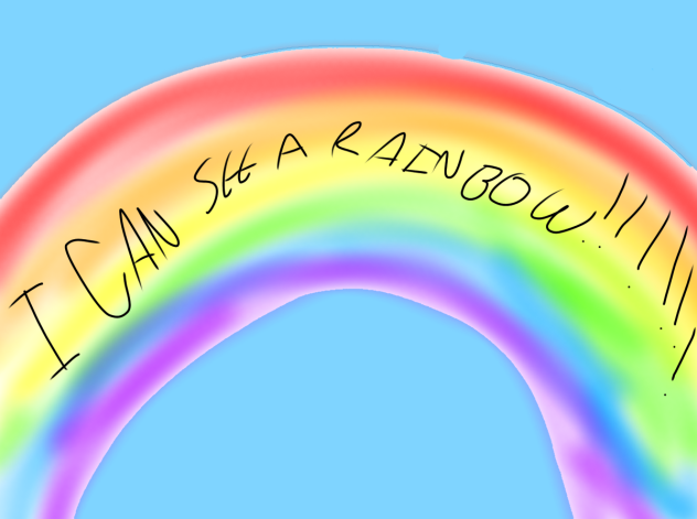 I CAN SEE A RAINBOW!!
