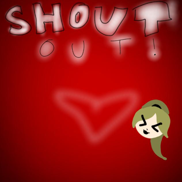 Shout outs AHHHHhHhhHhhH pt.2