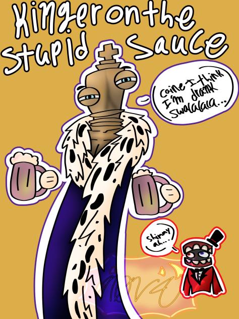 KINGER ON THE STUPID SAUCE